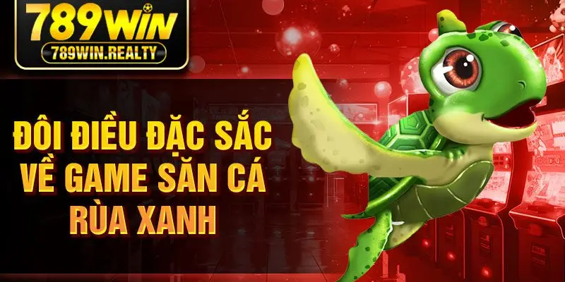 Đôi điều đặc sắc về game săn cá rùa xanh