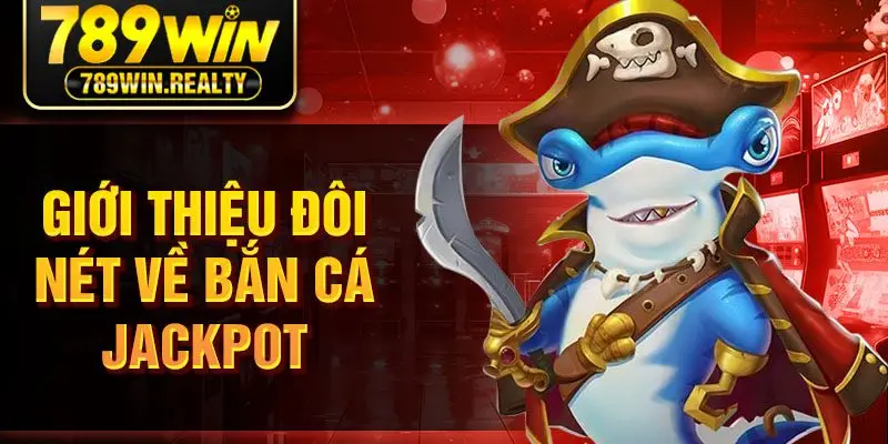 Giới thiệu đôi nét về bắn cá jackpot