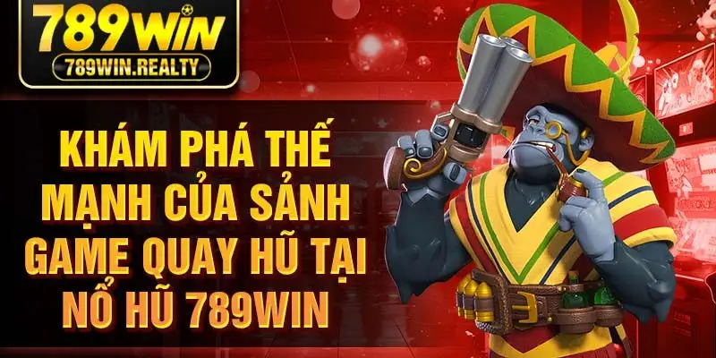 Khám phá thế mạnh của sảnh game quay hũ tại nổ hũ 789win