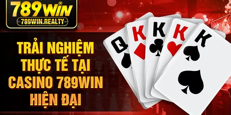 Trải nghiệm thực tế tại casino 789win hiện đại