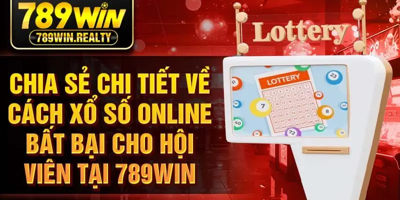 Chia sẻ chi tiết về cách xổ số online bất bại cho hội viên tại 789Win