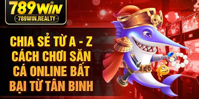Chia sẻ từ A - Z cách chơi săn cá online bất bại từ tân binh