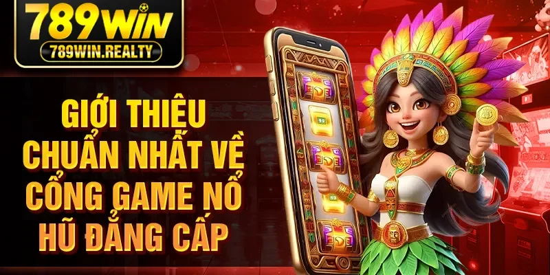 Giới thiệu chuẩn nhất về cổng game nổ hũ đẳng cấp