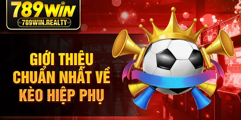 Giới thiệu chuẩn nhất về kèo hiệp phụ