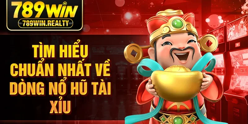 Tìm hiểu chuẩn nhất về dòng nổ hũ tài xỉu