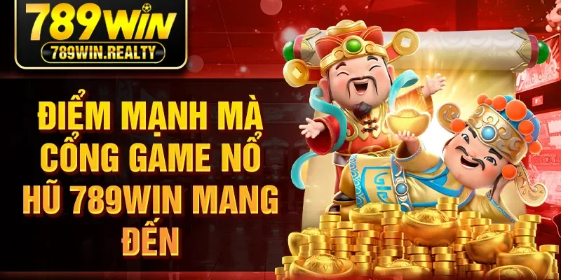 Điểm mạnh mà cổng game nổ hũ 789Win mang đến