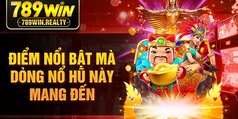 Điểm nổi bật mà dòng nổ hũ này mang đến