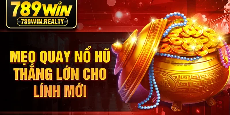 Mẹo quay nổ hũ thắng lớn cho lính mới