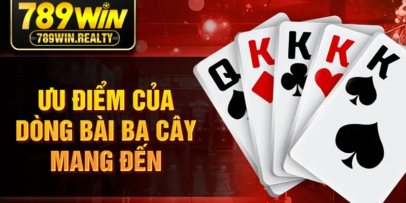 Ưu điểm của dòng bài ba cây mang đến