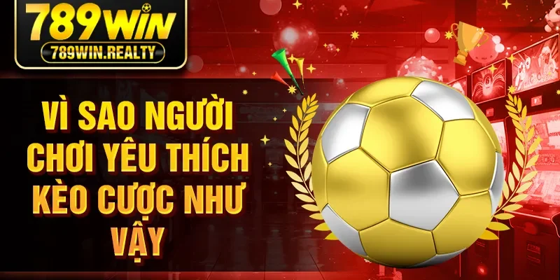 Vì sao người chơi yêu thích kèo cược như vậy