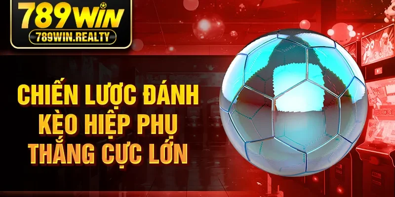 Chiến lược đánh kèo hiệp phụ thắng cực lớn