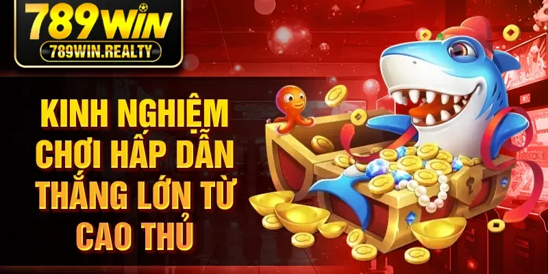 Kinh nghiệm chơi hấp dẫn thắng lớn từ cao thủ