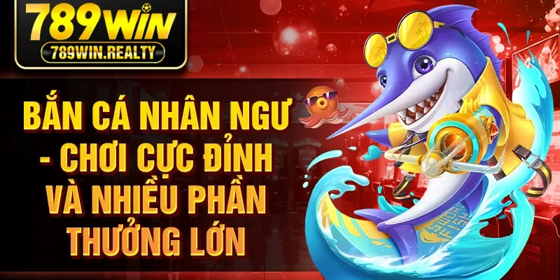 Bắn Cá Nhân Ngư - Chơi Cực Đỉnh Và Nhiều Phần Thưởng Lớn