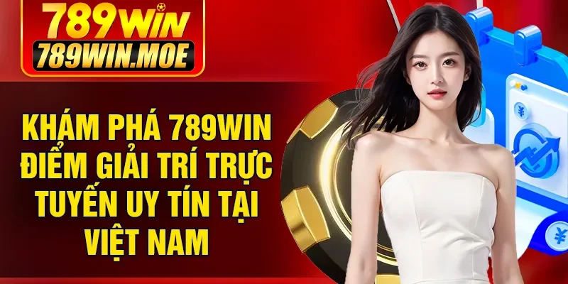 Khám phá 789Win điểm giải trí trực tuyến uy tín tại việt nam