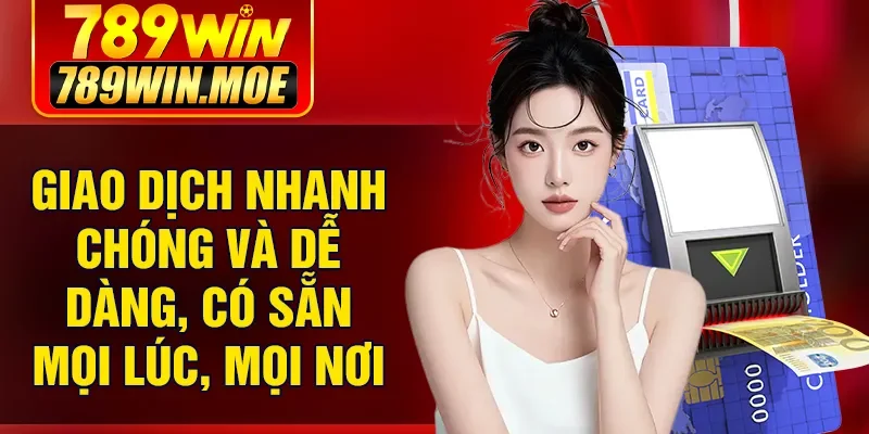 Giao dịch nhanh chóng và dễ dàng, có sẵn mọi lúc, mọi nơi